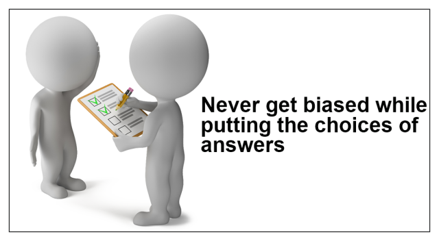 4.Never get biased while putting the choices of answers